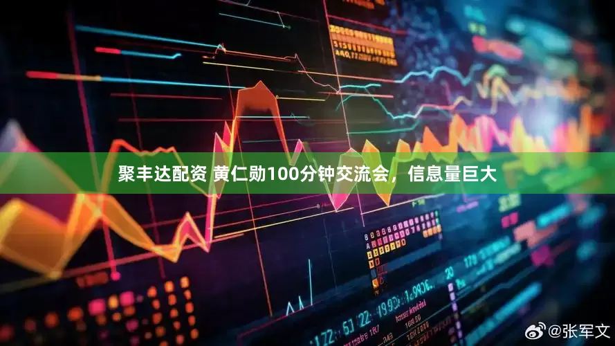 聚丰达配资 黄仁勋100分钟交流会，信息量巨大
